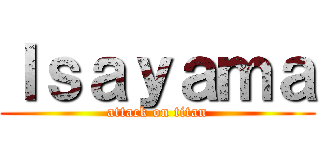 Ｉｓａｙａｍａ (attack on titan)