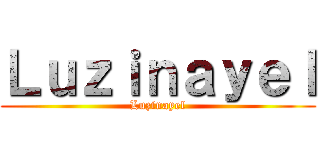 Ｌｕｚｉｎａｙｅｌ (Luzinayel)