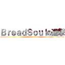 ＢｒｅａｄＳｏｕｌの進撃 (attack on titan)