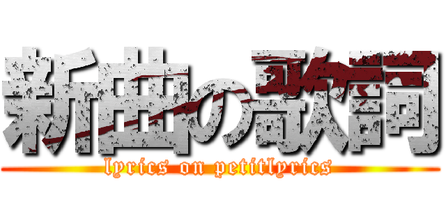 新曲の歌詞 (lyrics on petitlyrics)