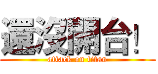還沒開台！ (attack on titan)