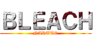 ＢＬＥＡＣＨ (NARUTO)