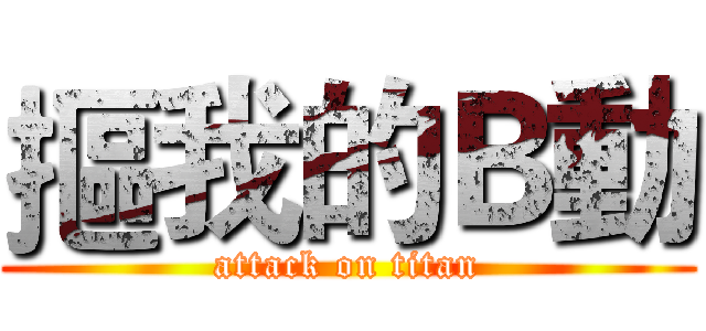 摳我的Ｂ動 (attack on titan)