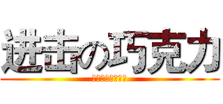 进击の巧克力 (巧克力是萌正太。)