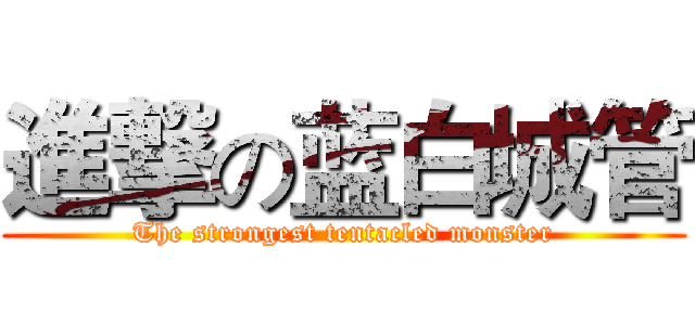 進撃の蓝白城管 (The strongest tentacled monster)