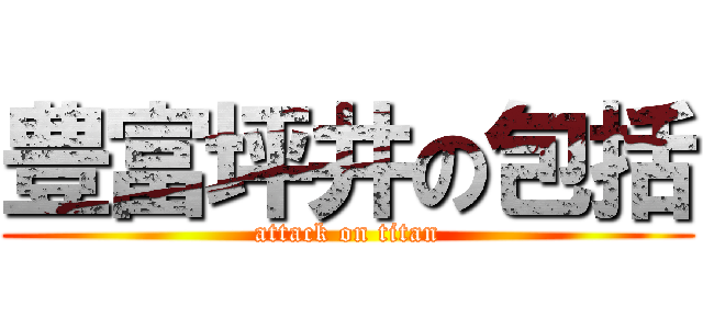 豊富坪井の包括 (attack on titan)