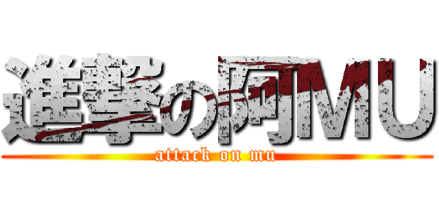 進撃の阿ＭＵ (attack on mu)