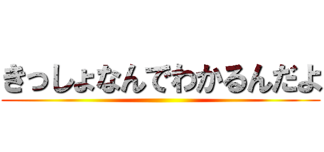 きっしょなんでわかるんだよ ()