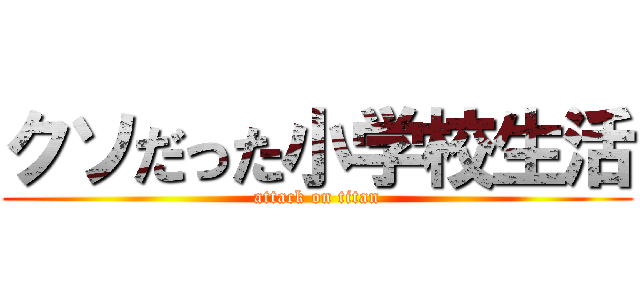 クソだった小学校生活 (attack on titan)