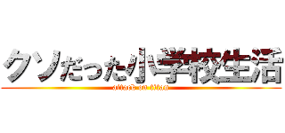 クソだった小学校生活 (attack on titan)