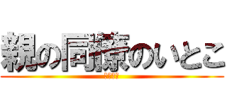 親の同僚のいとこ (赤の他人)