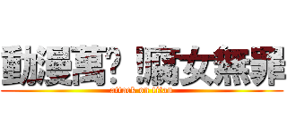 動漫萬歲！腐女無罪 (attack on titan)