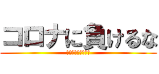 コロナに負けるな (闘う会社にエールを)