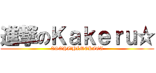 進撃のＫａｋｅｒｕ☆ (ASAHI→HIMEKITA)