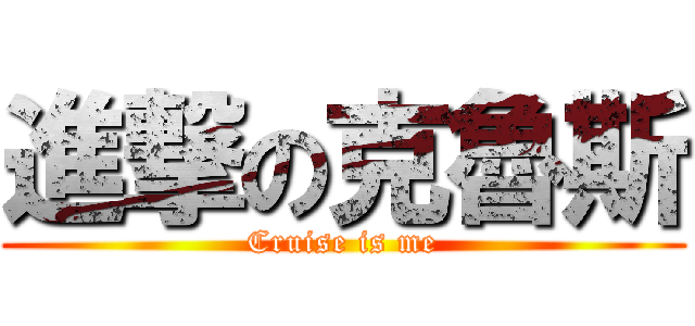 進撃の克魯斯 (Cruise is me)