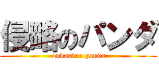侵略のパンダ ( invasion panda)