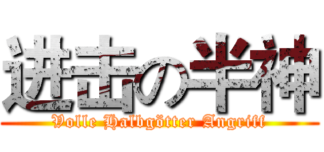 进击の半神 (Volle Halbgötter Angriff)