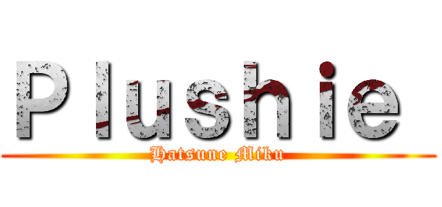 Ｐｌｕｓｈｉｅ  (Hatsune Miku)