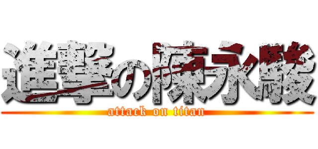 進撃の陳永駿 (attack on titan)