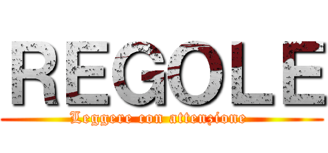 ＲＥＧＯＬＥ (Leggere con attenzione )