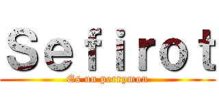 Ｓｅｆｉｒｏｔ (Es un perrymon)