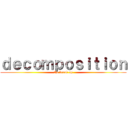 ｄｅｃｏｍｐｏｓｉｔｉｏｎ (the break up)