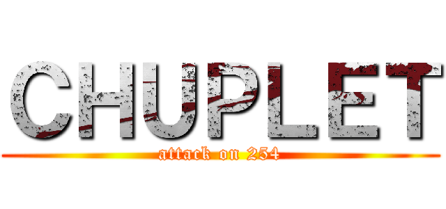 ＣＨＵＰＬＥＴ (attack on 254)