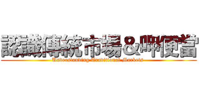 認識傳統市場＆呷便當 (Understanding Traditional Markets )