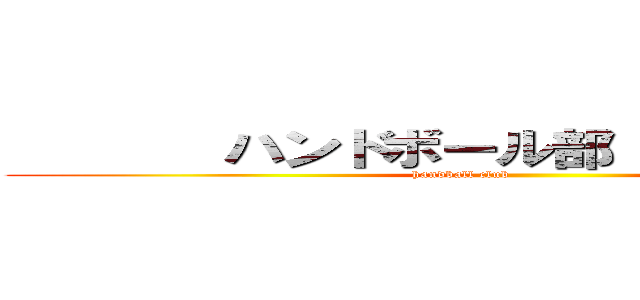        ハンドボール部               (handball club                        )