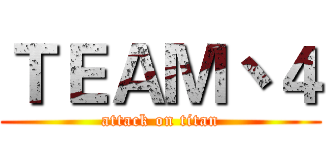 ＴＥＡＭ丶４ (attack on titan)