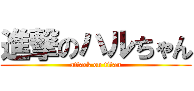 進撃のハルちゃん (attack on titan)