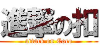 進撃の扣 (attack on Coco)