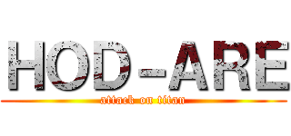 ＨＯＤ－ＡＲＥ (attack on titan)