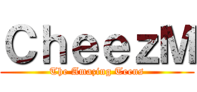 ＣｈｅｅｚＭ (The Amazing Teens)