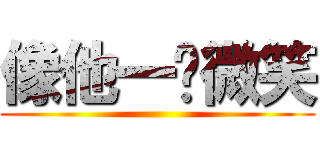 像他一样微笑 ()