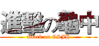 進擊の龜中 (attack on GSJH)