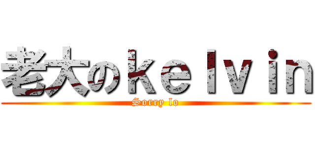 老大のｋｅｌｖｉｎ (Sorry lo)