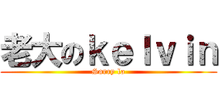 老大のｋｅｌｖｉｎ (Sorry lo)