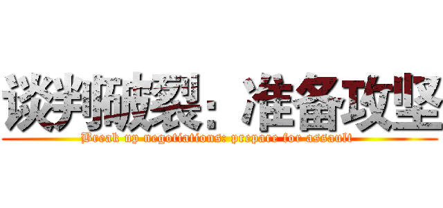 谈判破裂：准备攻坚 (Break up negotiations: prepare for assault )