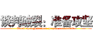 谈判破裂：准备攻坚 (Break up negotiations: prepare for assault )