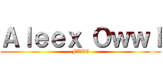 Ａｌｅｅｘ Ｏｗｗｌ (FATE)