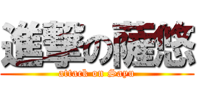 進撃の薩悠 (attack on Sayu)