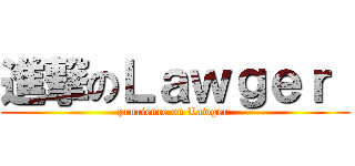 進撃のＬａｗｇｅｒ  (prurience on Lawger )
