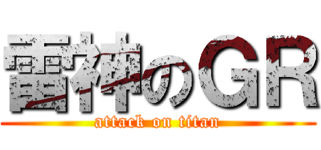 雷神のＧＲ (attack on titan)