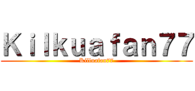 Ｋｉｌｋｕａｆａｎ７７ (Killuafan77)