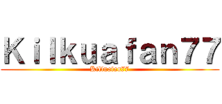 Ｋｉｌｋｕａｆａｎ７７ (Killuafan77)