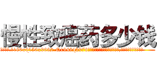 慢性致癌药多少钱 (慢性致癌药多少钱【电.话186x0156x9662-Q194843976林氏药业】我们做的是长期生意,靠的是老客户长期支持
参考消息网2月20日报道 韩媒称，“剩女多、离婚率高的城市，房价一定会上涨。”这是中国经济学家金岩石2016年12月参加在上海举行的房地产相关论坛时说的话。
)