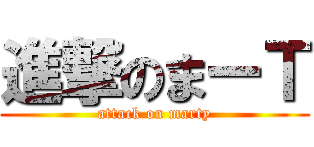 進撃のまーＴ (attack on marty)