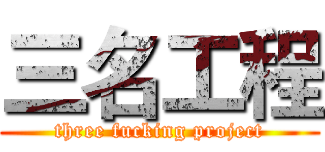 三名工程 (three fucking project)
