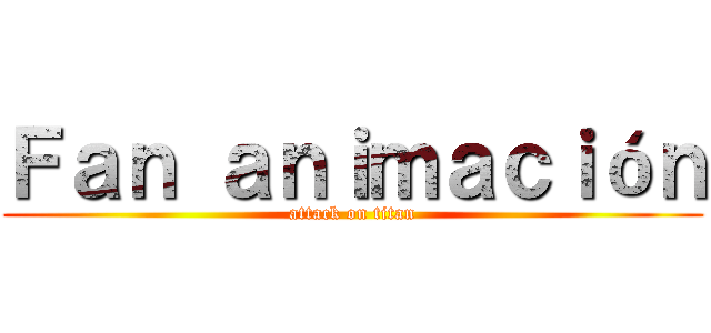 Ｆａｎ ａｎｉｍａｃｉóｎ (attack on titan)
